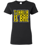 T'Challa is Bae Ladies T-Shirt