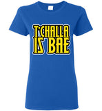 T'Challa is Bae Ladies T-Shirt